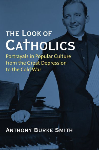 The Look Of Catholics: Portrayals In Popular Culture From The Great Depression To The Cold War (Cultureamerica)
