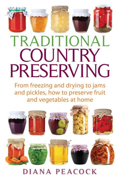 Traditional Country Preserving: From Freezing And Drying To Jams And Pickles, How To Preserve Fruits And Vegetables At Home