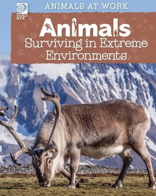 World Book - Animals At Work: Animals Surviving In Extreme Environments