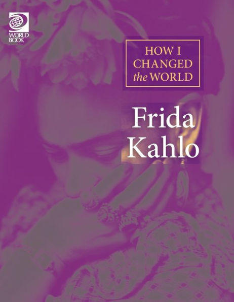 Frida Kahlo (How I Changed The World)