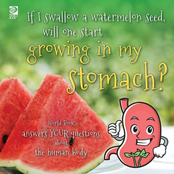 Answer Me This, World Book - World Book Answers Your Questions About The Human Body: If I Swallow A Watermelon Seed, Will One Start Growing In My Stomach?