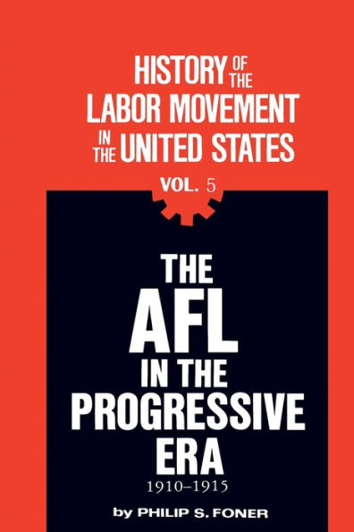 The Afl In The Progressive Era, 1910-1915 (History Of The Labor Movement In The United States, Vol. 5)