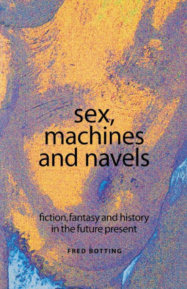 Sex, Machines And Navels: Fiction, Fantasy And History In The Future Present