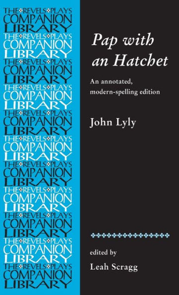 Pap With An Hatchet By John Lyly: An Annotated, Modern-Spelling Edition (Revels Plays Companion Library)