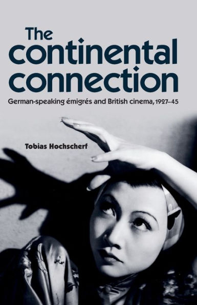 The Continental Connection: German–Speaking Émigrés And British Cinema, 1927–45