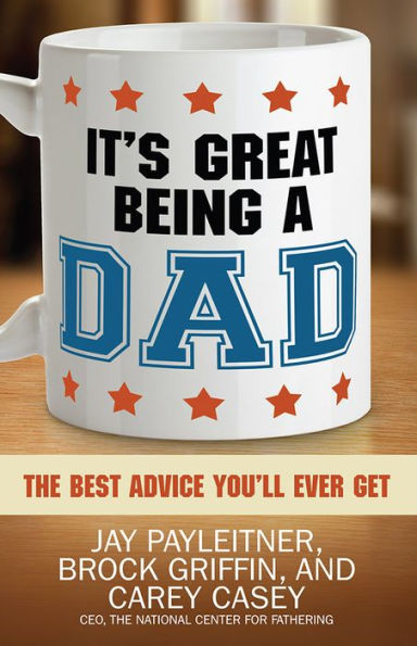 It's Great Being A Dad: The Best Advice You'Ll Ever Get