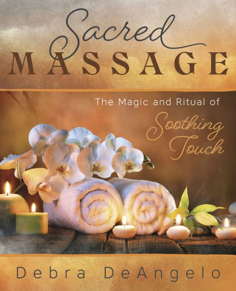 Sacred Massage: The Magic And Ritual Of Soothing Touch