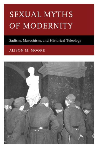 Sexual Myths Of Modernity: Sadism, Masochism, And Historical Teleology
