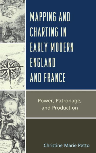 Mapping And Charting In Early Modern England And France: Power, Patronage, And Production (Toposophia: Thinking Place/Making Space)