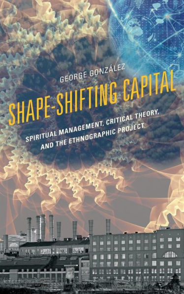 Shape-Shifting Capital: Spiritual Management, Critical Theory, And The Ethnographic Project