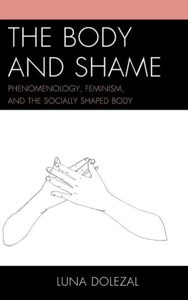 The Body And Shame: Phenomenology, Feminism, And The Socially Shaped Body