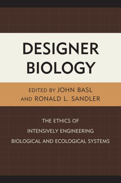 Designer Biology: The Ethics Of Intensively Engineering Biological And Ecological Systems