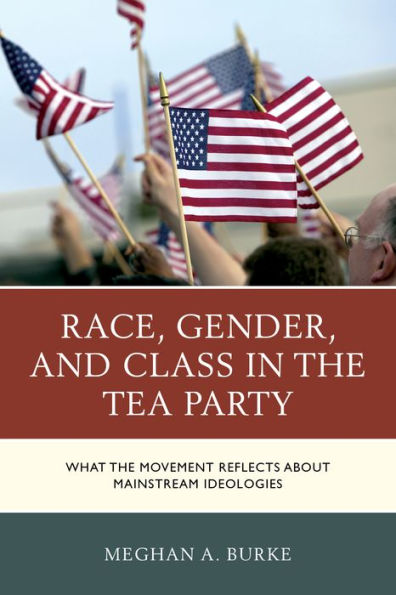 Race, Gender, And Class In The Tea Party: What The Movement Reflects About Mainstream Ideologies