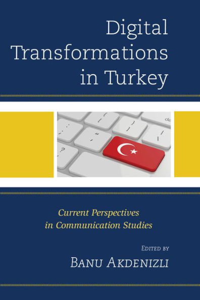 Digital Transformations In Turkey: Current Perspectives In Communication Studies