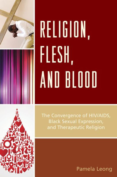 Religion, Flesh, And Blood: The Convergence Of Hiv/Aids, Black Sexual Expression, And Therapeutic Religion