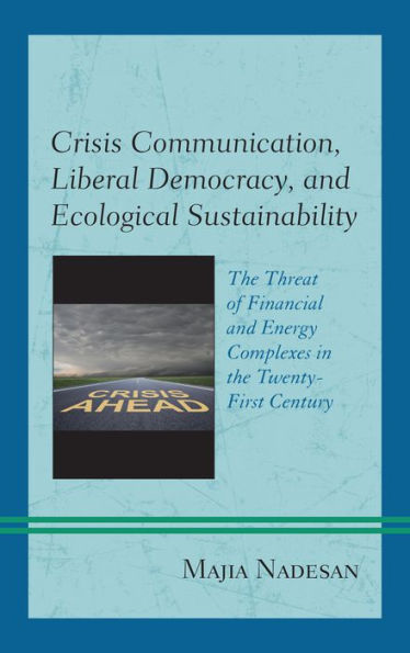 Crisis Communication, Liberal Democracy, And Ecological Sustainability: The Threat Of Financial And Energy Complexes In The Twenty-First Century