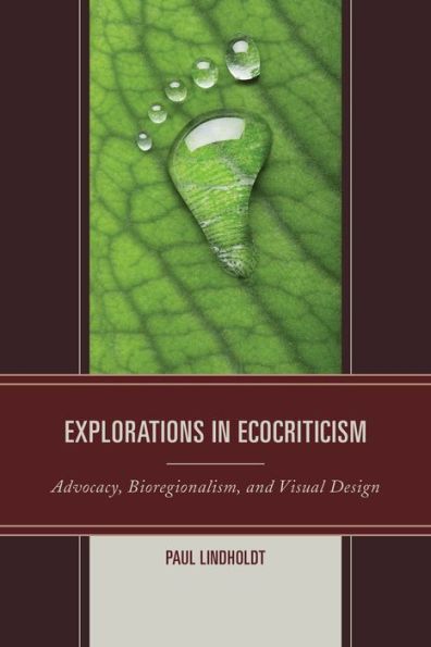 Explorations In Ecocriticism: Advocacy, Bioregionalism, And Visual Design (Ecocritical Theory And Practice)