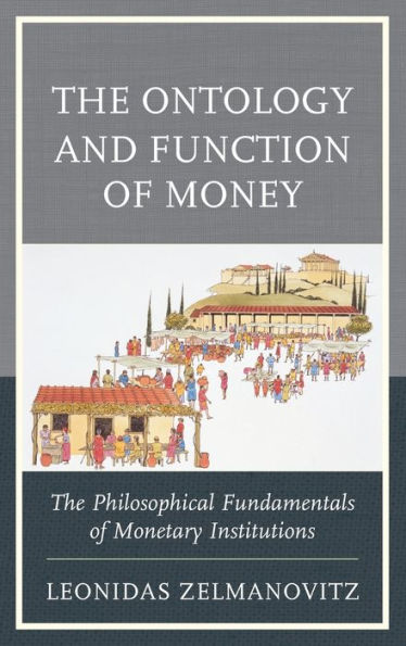 The Ontology And Function Of Money: The Philosophical Fundamentals Of Monetary Institutions (Capitalist Thought: Studies In Philosophy, Politics, And Economics)