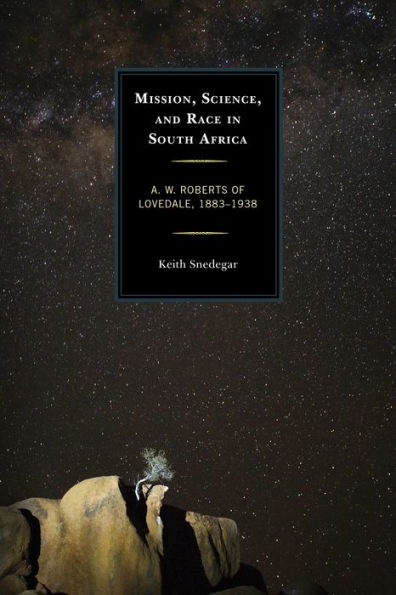 Mission, Science, And Race In South Africa: A. W. Roberts Of Lovedale, 1883–1938