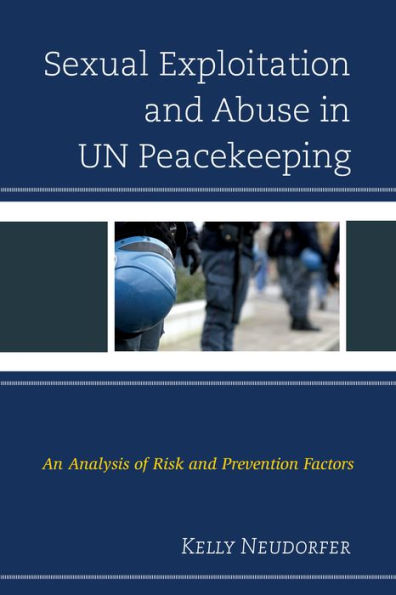 Sexual Exploitation And Abuse In Un Peacekeeping: An Analysis Of Risk And Prevention Factors