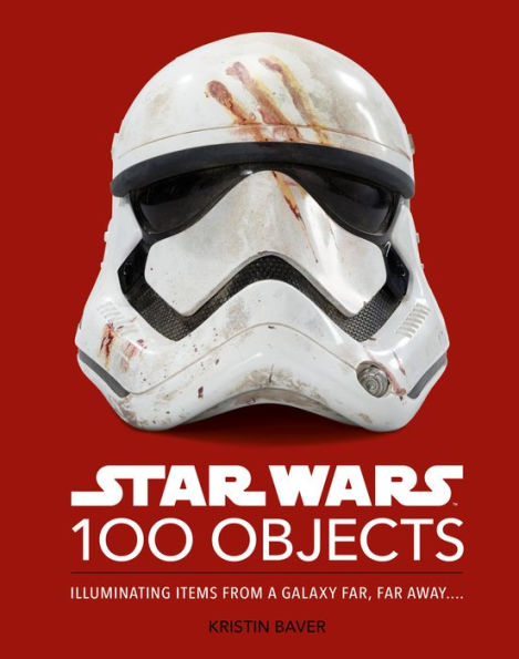 Star Wars 100 Objects: Illuminating Items From A Galaxy Far, Far Away….