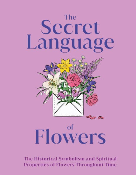 El lenguaje secreto de las flores: el simbolismo histórico y las propiedades espirituales de las flores a lo largo del tiempo (Dk Gifts)