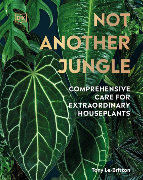 Not Another Jungle: Comprehensive Care For Extraordinary Houseplants