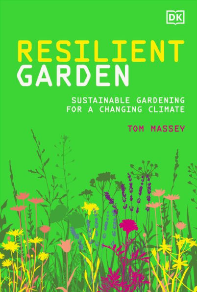 Resilient Garden: Sustainable Gardening For A Changing Climate