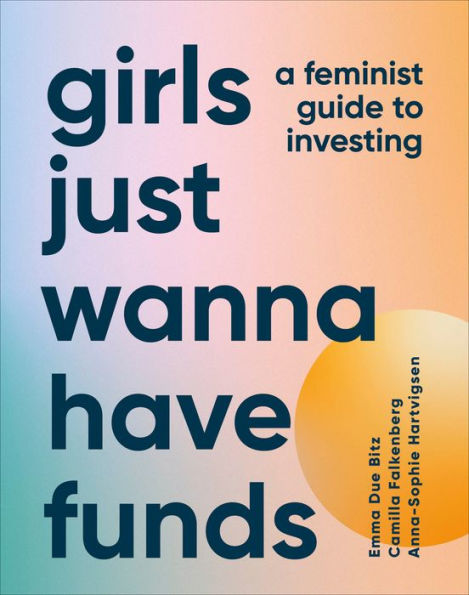 Girls Just Wanna Have Funds: A Feminist'S Guide To Investing