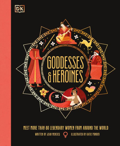 Goddesses And Heroines: Meet More Than 80 Legendary Women From Around The World (Ancient Myths)