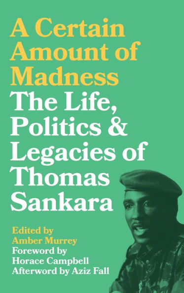 A Certain Amount Of Madness: The Life, Politics And Legacies Of Thomas Sankara (Black Critique)