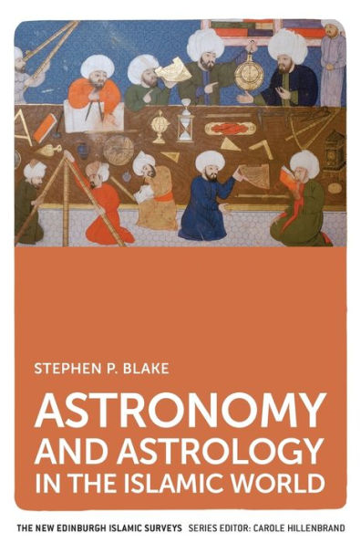 Astronomy And Astrology In The Islamic World (The New Edinburgh Islamic Surveys)