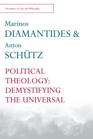Political Theology: Demystifying The Universal (Encounters In Law & Philosophy)