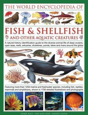 The Illlustrated Encyclopedia Of Fish & Shellfish Of The World: A Natural History Identification Guide To The Diverse Animal Life Of Deep Oceans, Open ... Ponds, Lakes And Rivers Around The Globe