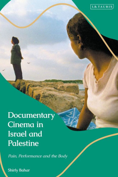 Documentary Cinema In Israel-Palestine: Performance, The Body, The Home
