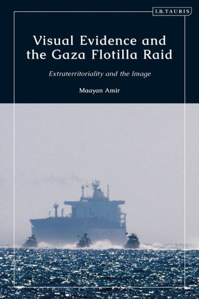 Visual Evidence And The Gaza Flotilla Raid: Extraterritoriality And The Image
