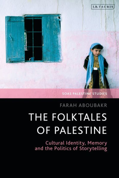 Folktales Of Palestine, The: Cultural Identity, Memory And The Politics Of Storytelling (Soas Palestine Studies)