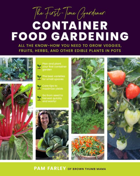 The First-Time Gardener: Container Food Gardening: All The Know-How You Need To Grow Veggies, Fruits, Herbs, And Other Edible Plants In Pots (Volume 4) (The First-Time Gardener'S Guides, 4)
