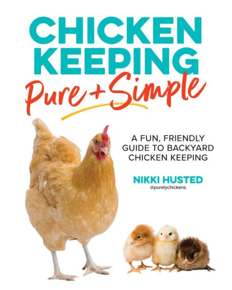 Chicken Keeping Pure And Simple: A Fun, Friendly Guide To Backyard Chicken Keeping