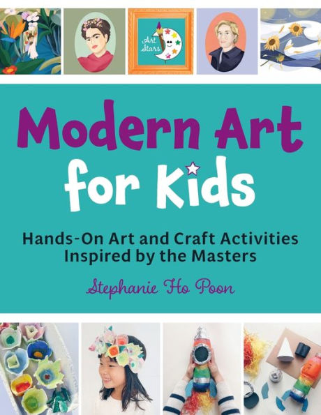 Modern Art For Kids: Hands-On Art And Craft Activities Inspired By The Masters (Art Stars)
