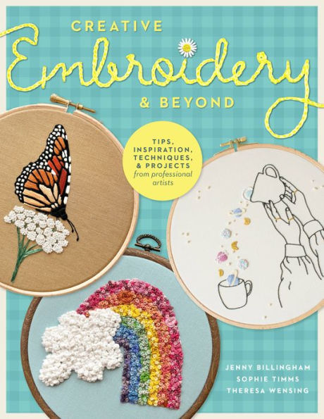 Creative Embroidery And Beyond: Inspiration, Tips, Techniques, And Projects From Three Professional Artists (Creative...And Beyond)