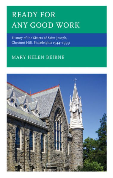 Ready For Any Good Work: History Of The Sisters Of Saint Joseph, Chestnut Hill, Philadelphia 1944–1999