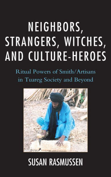 Neighbors, Strangers, Witches, And Culture-Heroes: Ritual Powers Of Smith/Artisans In Tuareg Society And Beyond