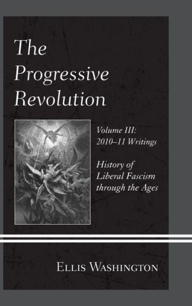 The Progressive Revolution: History Of Liberal Fascism Through The Ages, Vol. Iii: 2010–11 Writings