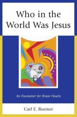 Who In The World Was Jesus: An Encounter For Brave Hearts