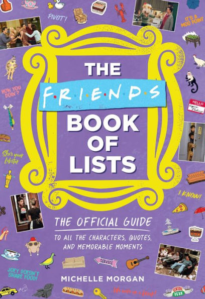 The Friends Book Of Lists: The Official Guide To All The Characters, Quotes, And Memorable Moments
