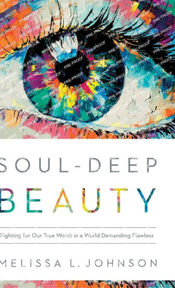 Soul-Deep Beauty: Fighting For Our True Worth In A World Demanding Flawless