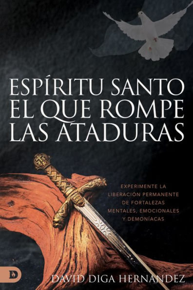 Espíritu Santo: El Rompedor De Ataduras (Spanish Edition): Experimente La Liberación Permanente De Fortalezas Mentales, Emocionales Y Demoníacas