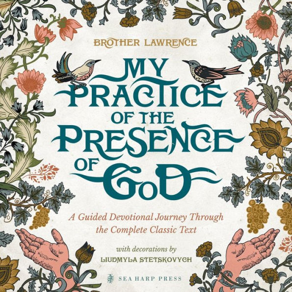 My Practice Of The Presence Of God: A Guided Devotional Journey Through The Complete Classic Text: Featuring Stunning Original Artwork, Daily ... Pursuing The Heart Of God With Great Hunger