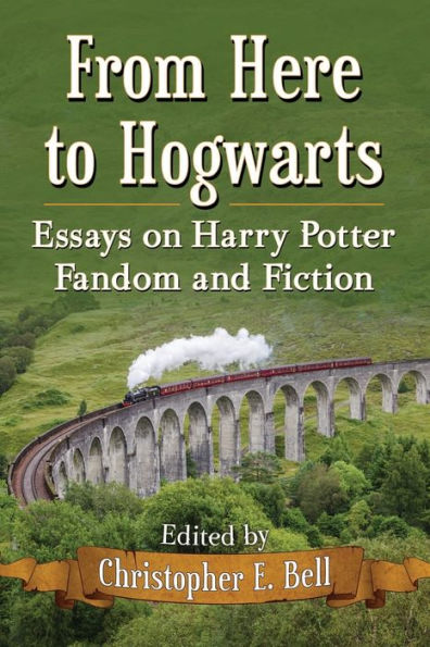 From Here To Hogwarts: Essays On Harry Potter Fandom And Fiction